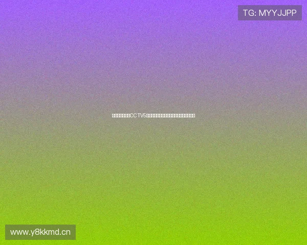 中央五体育频道CCTV5赛事直播时间表每日更新精彩比赛观看指南